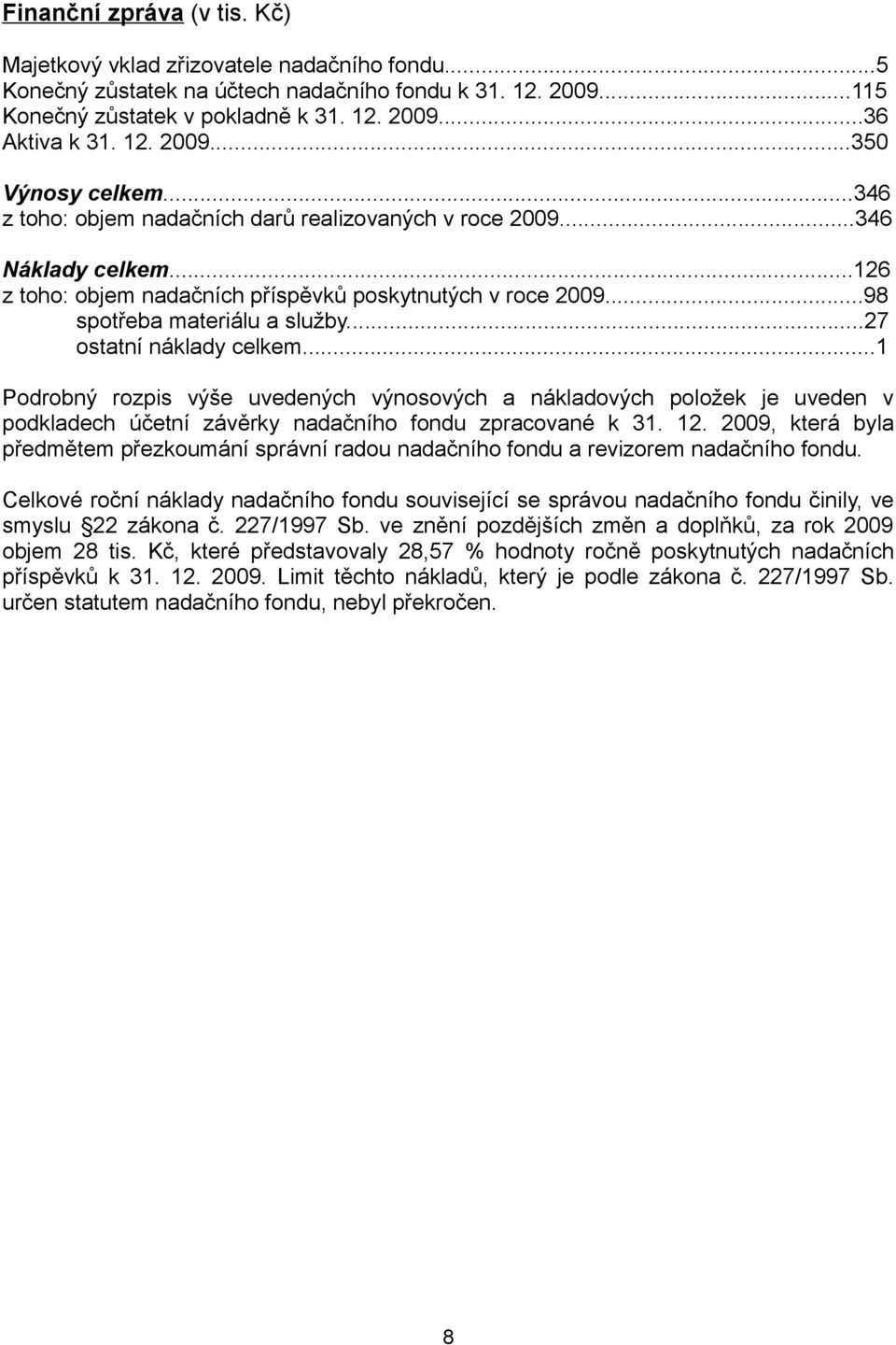 ..98 spotřeba materiálu a služby...27 ostatní náklady celkem...1 Podrobný rozpis výše uvedených výnosových a nákladových položek je uveden v podkladech účetní závěrky nadačního fondu zpracované k 31.