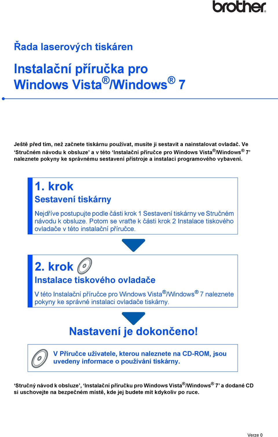 . krok Sestavení tiskárny Nejdříve postupujte podle části krok Sestavení tiskárny ve Stručném návodu k obsluze. Potom se vrañte k části krok 2 Instalace tiskového ovladače v této instalační příručce.