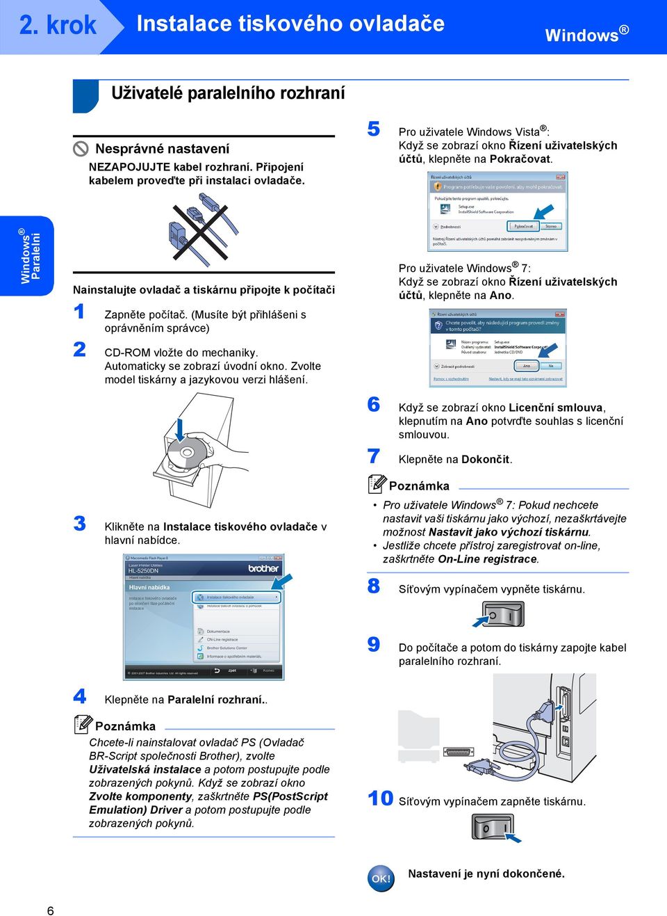 (Musíte být přihlášeni s oprávněním správce) 2 CD-ROM vložte do mechaniky. Automaticky se zobrazí úvodní okno. Zvolte model tiskárny a jazykovou verzi hlášení. Pro uživatele 7: účtů, klepněte na Ano.