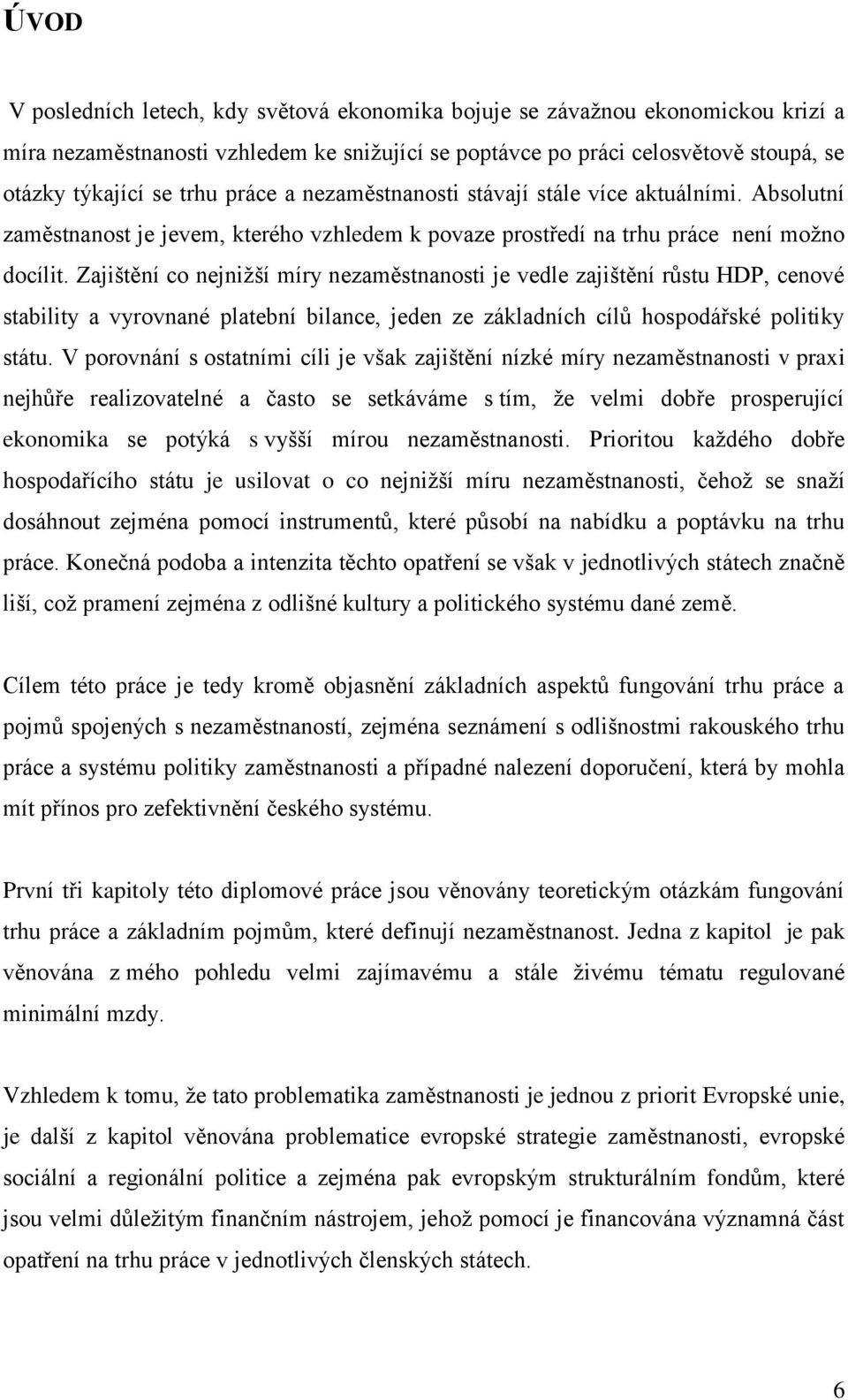 Zajištění co nejnižší míry nezaměstnanosti je vedle zajištění růstu HDP, cenové stability a vyrovnané platební bilance, jeden ze základních cílů hospodářské politiky státu.