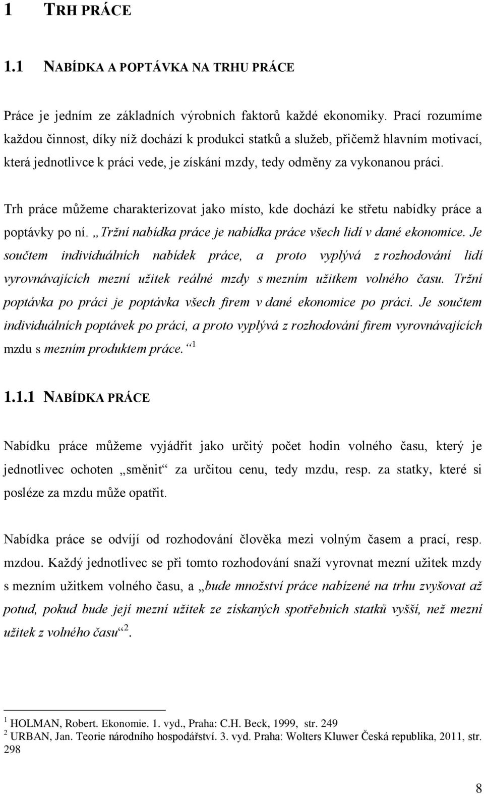 Trh práce můžeme charakterizovat jako místo, kde dochází ke střetu nabídky práce a poptávky po ní. Tržní nabídka práce je nabídka práce všech lidí v dané ekonomice.