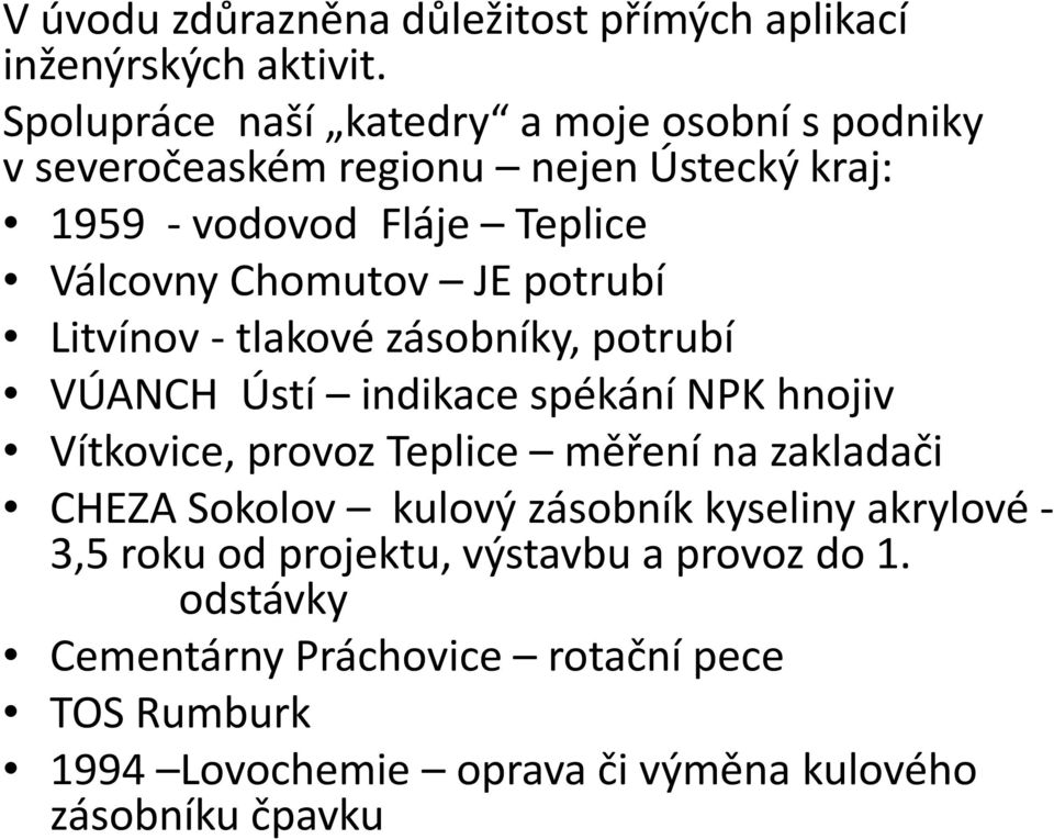 JE potrubí Litvínov tlakové zásobníky, potrubí VÚANCH Ústí indikace spékání NPK hnojiv Vítkovice, provoz Teplice měření na zakladači