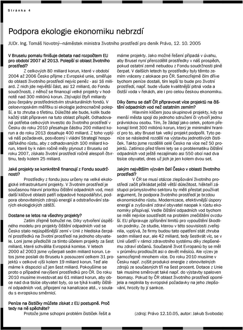 Z celkových 80 miliard korun, které v období 2004 až 2006 Česko přijme z Evropské unie, směřuje do oblasti životního prostředí nejvíc peněz - asi 16 miliard.