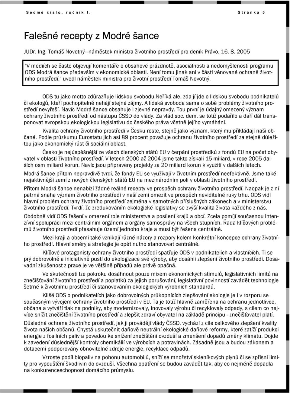 Není tomu jinak ani v části věnované ochraně životního prostředí," uvedl náměstek ministra pro životní prostředí Tomáš Novotný. ODS tu jako motto zdůrazňuje lidskou svobodu.