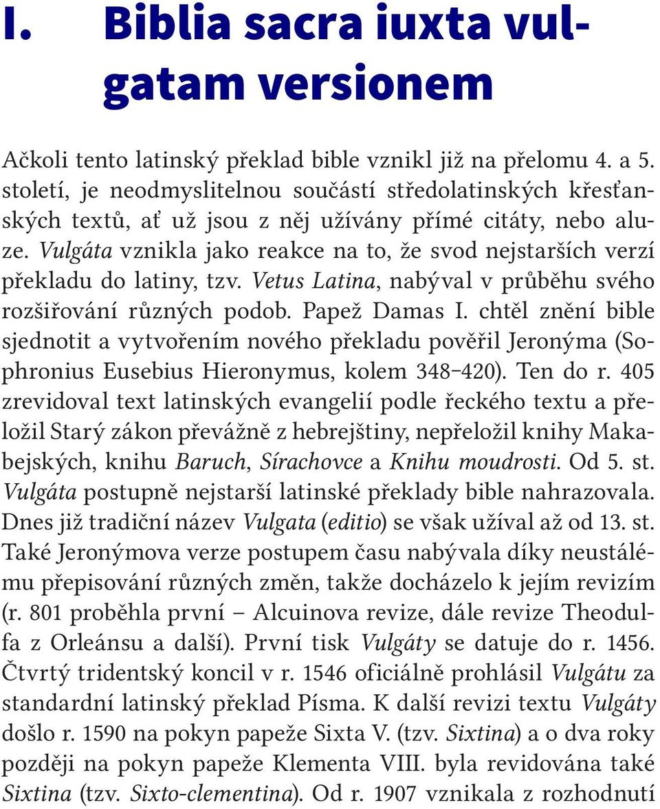 Vulgáta vznikla jako reakce na to, že svod nejstarších verzí překladu do latiny, tzv. Vetus Latina, nabýval v průběhu svého rozšiřování různých podob. Papež Damas I.