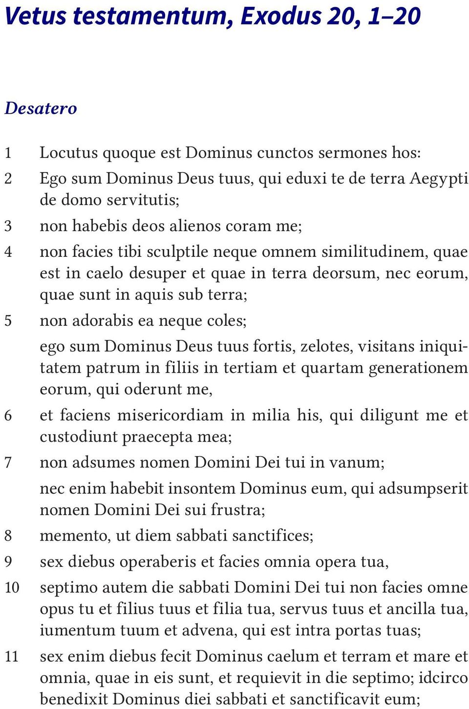 ego sum Dominus Deus tuus fortis, zelotes, visitans iniquitatem patrum in filiis in tertiam et quartam generationem eorum, qui oderunt me, 6 et faciens misericordiam in milia his, qui diligunt me et