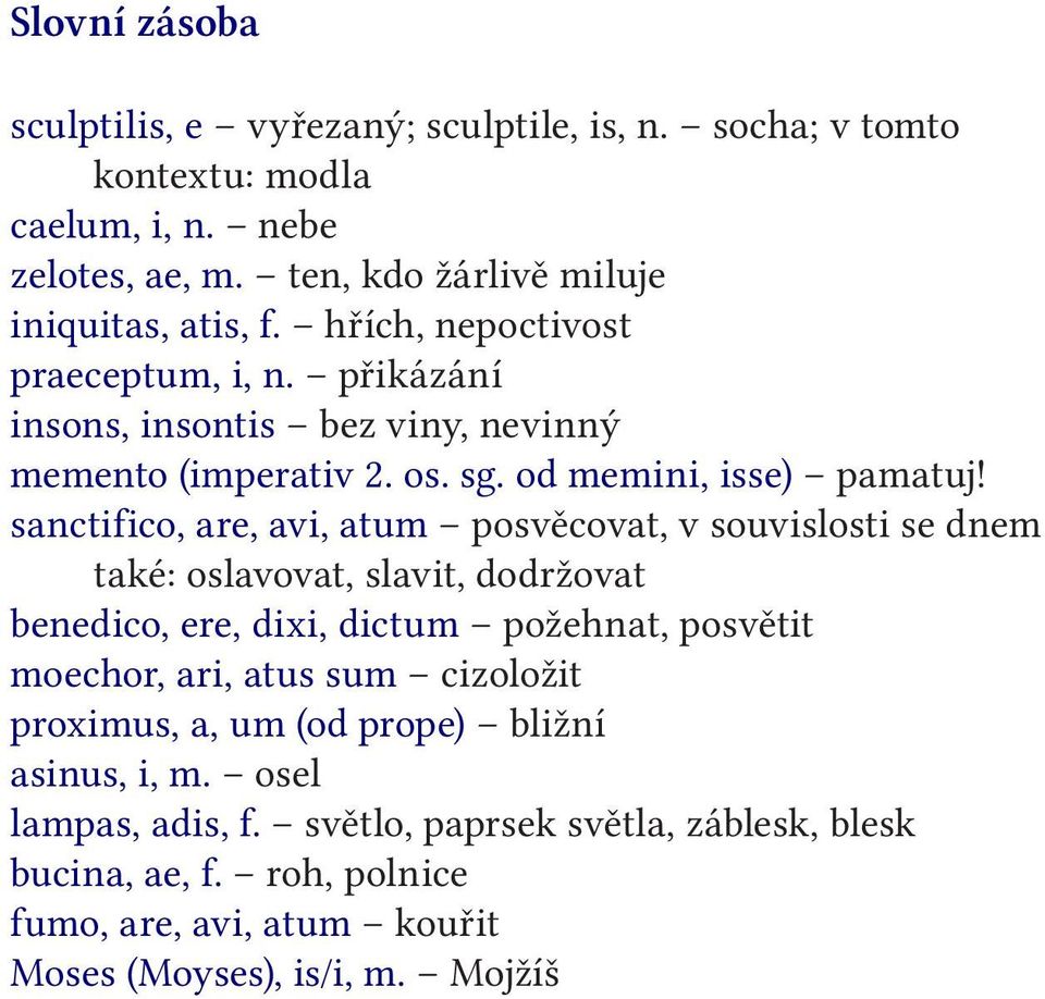 sanctifico, are, avi, atum posvěcovat, v souvislosti se dnem také: oslavovat, slavit, dodržovat benedico, ere, dixi, dictum požehnat, posvětit moechor, ari, atus sum