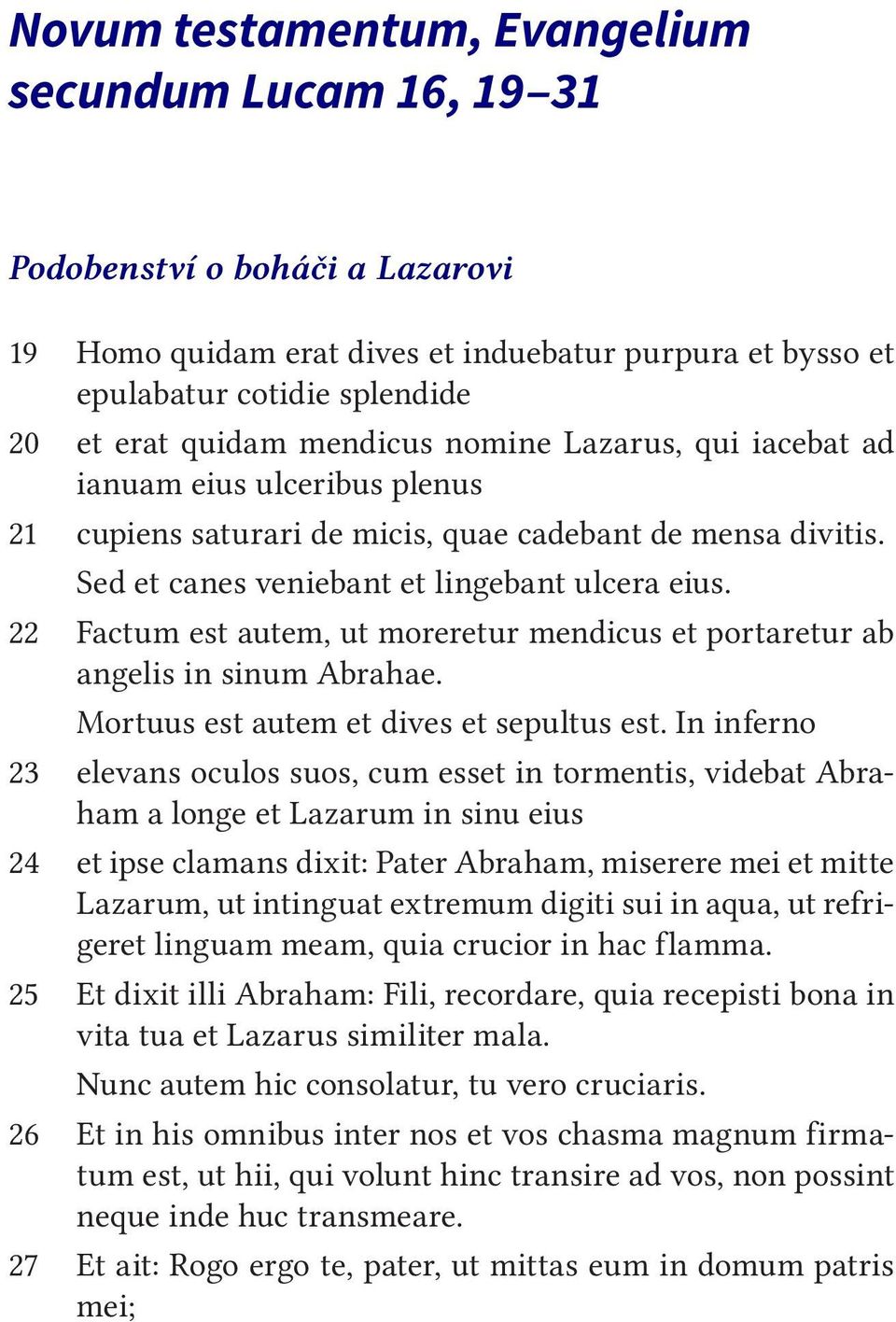 22 Factum est autem, ut moreretur mendicus et portaretur ab angelis in sinum Abrahae. Mortuus est autem et dives et sepultus est.