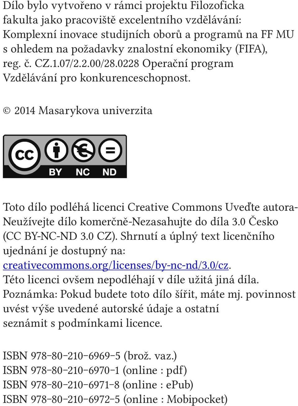 2014 Masarykova univerzita Toto dílo podléhá licenci Creative Commons Uveďte autora- Neužívejte dílo komerčně-nezasahujte do díla 3.0 Česko (CC BY-NC-ND 3.0 CZ).