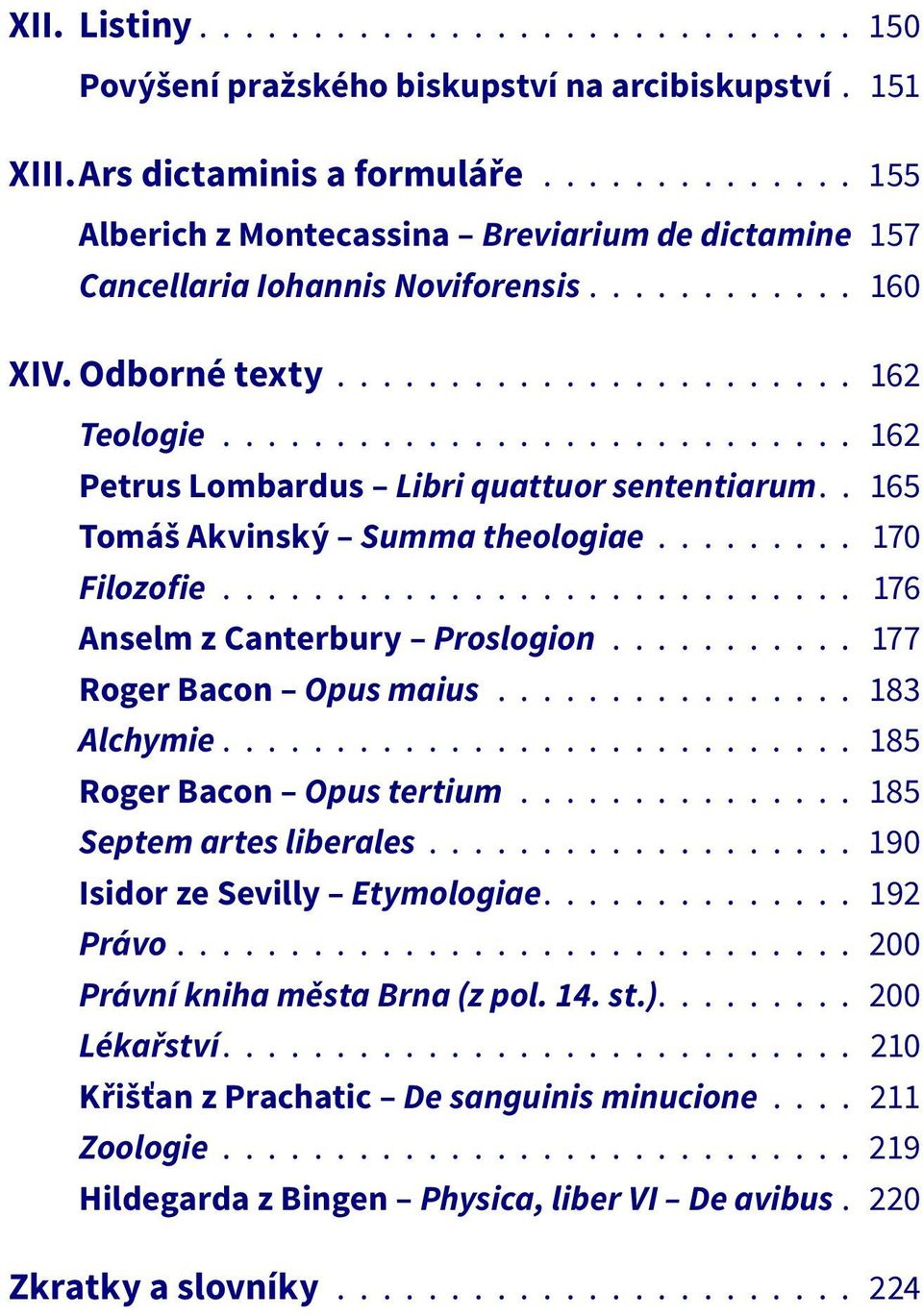 ........................... 162 Petrus Lombardus Libri quattuor sententiarum.. 165 Tomáš Akvinský Summa theologiae......... 170 Filozofie............................ 176 Anselm z Canterbury Proslogion.