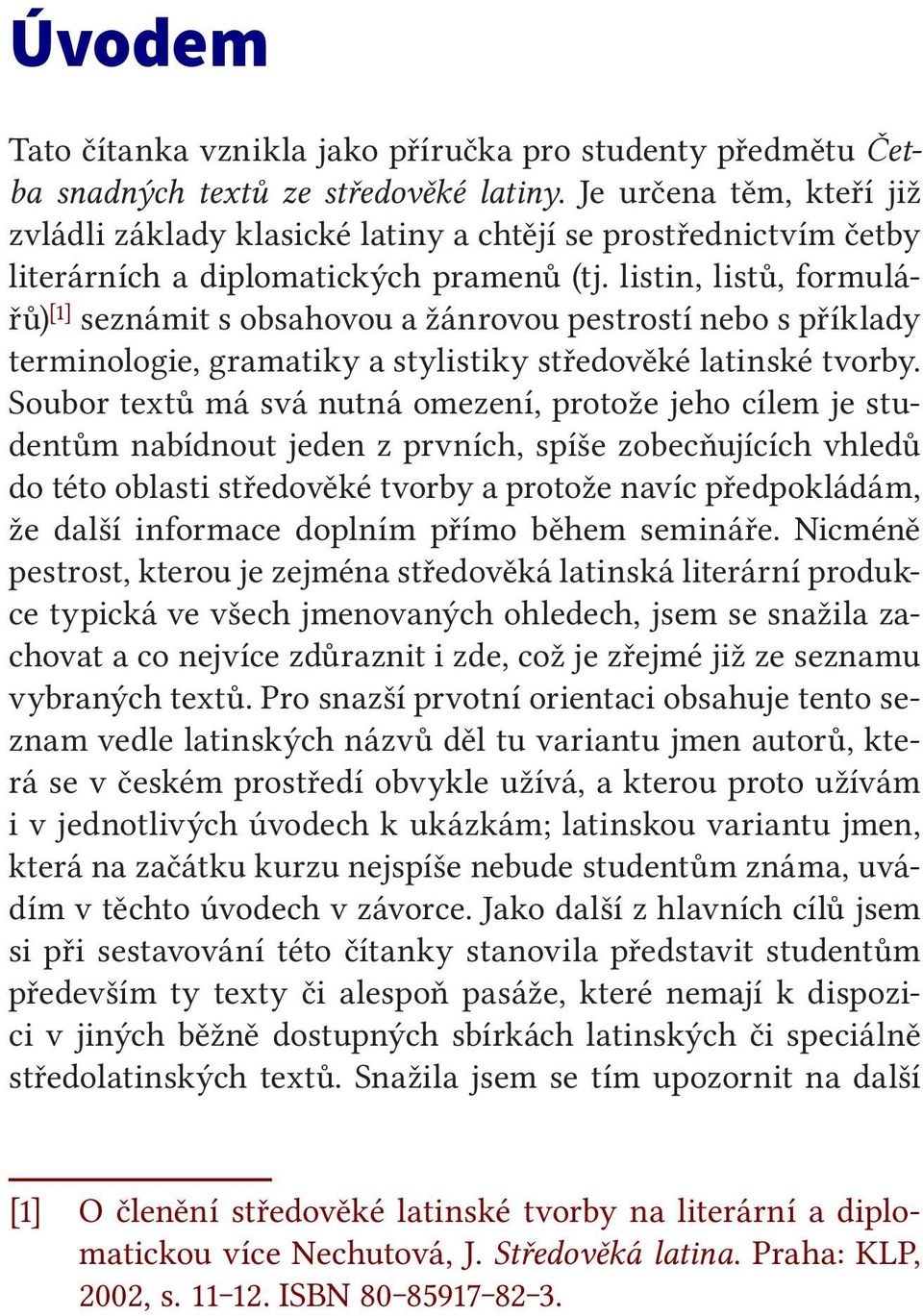 listin, listů, formulářů) [1] seznámit s obsahovou a žánrovou pestrostí nebo s příklady terminologie, gramatiky a stylistiky středověké latinské tvorby.