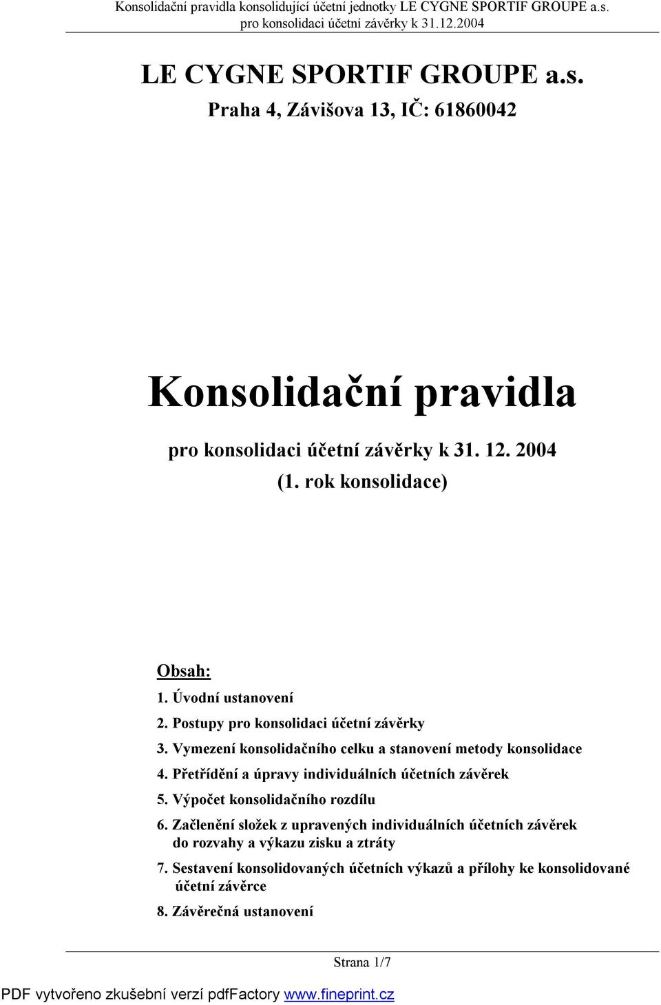 Přetřídění a úpravy individuálních účetních závěrek 5. Výpočet konsolidačního rozdílu 6.