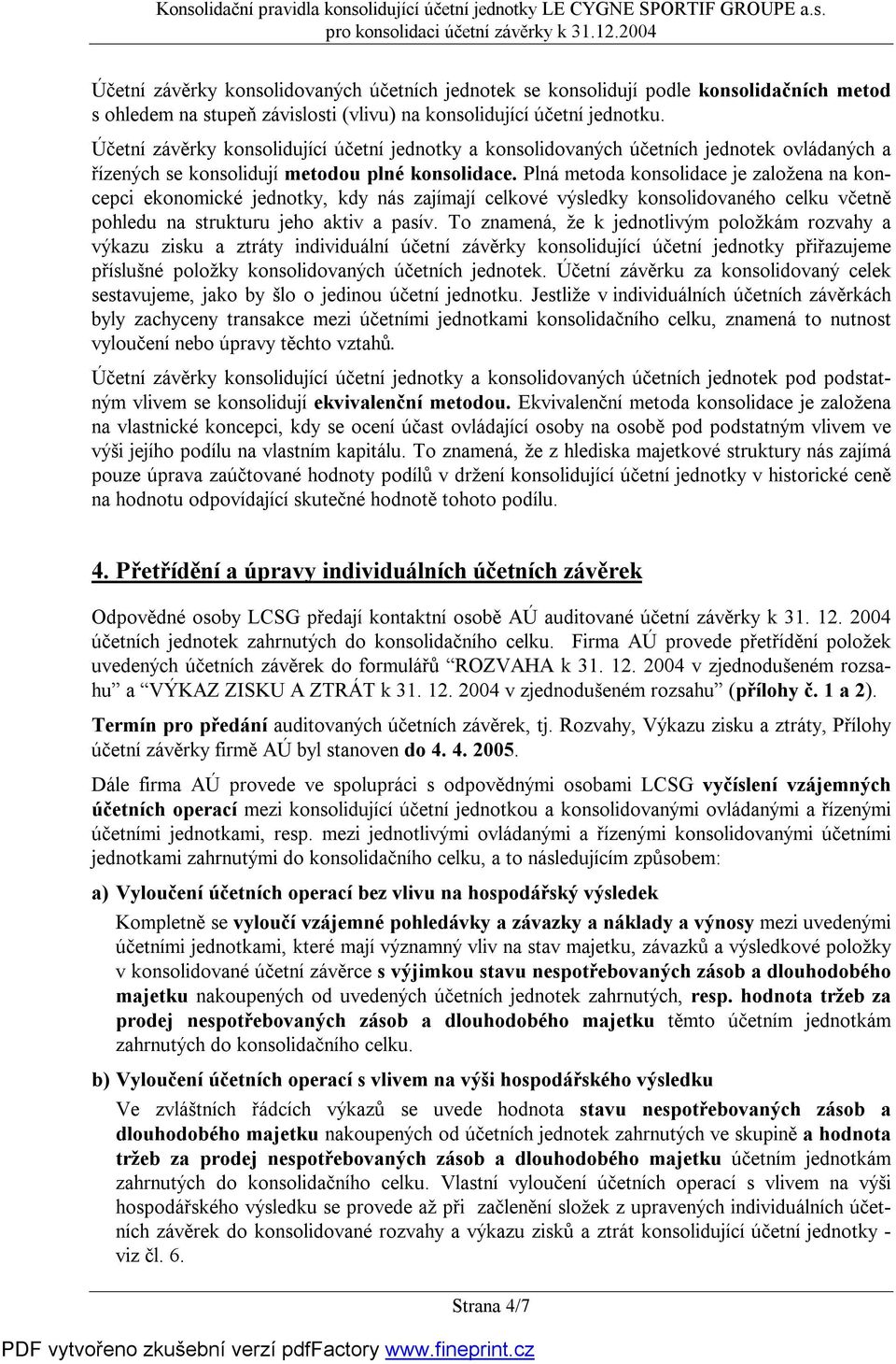 Účetní závěrky konsolidující účetní jednotky a konsolidovaných účetních jednotek ovládaných a řízených se konsolidují metodou plné konsolidace.