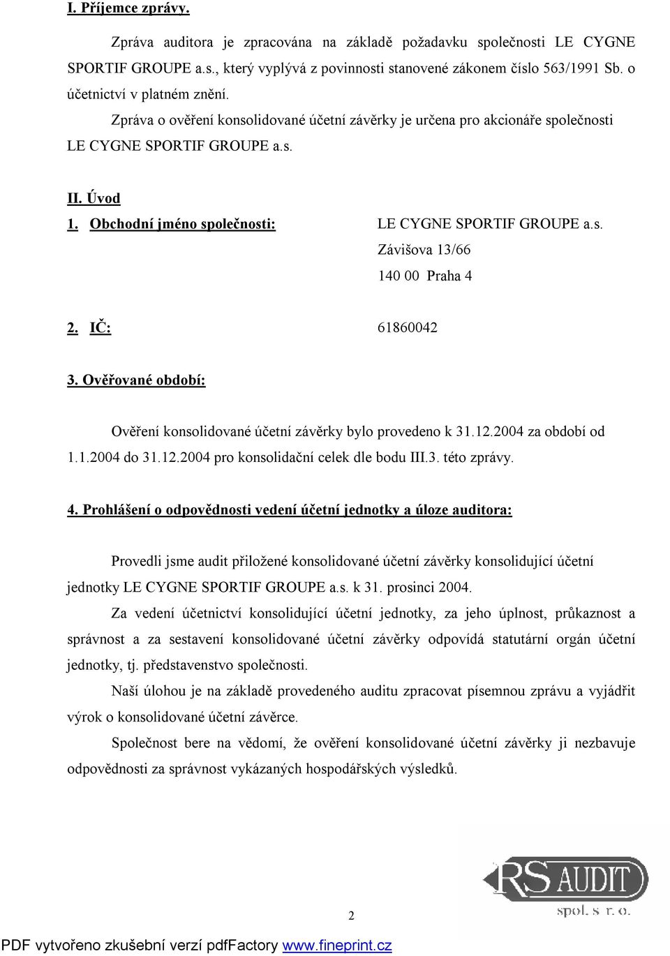 Obchodní jméno společnosti: LE CYGNE SPORTIF GROUPE a.s. Závišova 13/66 140 00 Praha 4 2. IČ: 61860042 3. Ověřované období: Ověření konsolidované účetní závěrky bylo provedeno k 31.12.