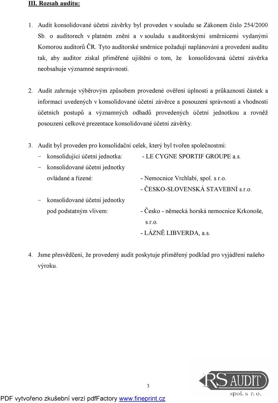 Tyto auditorské směrnice požadují naplánování a provedení auditu tak, aby auditor získal přiměřené ujištění o tom, že konsolidovaná účetní závěrka neobsahuje významné nesprávnosti. 2.