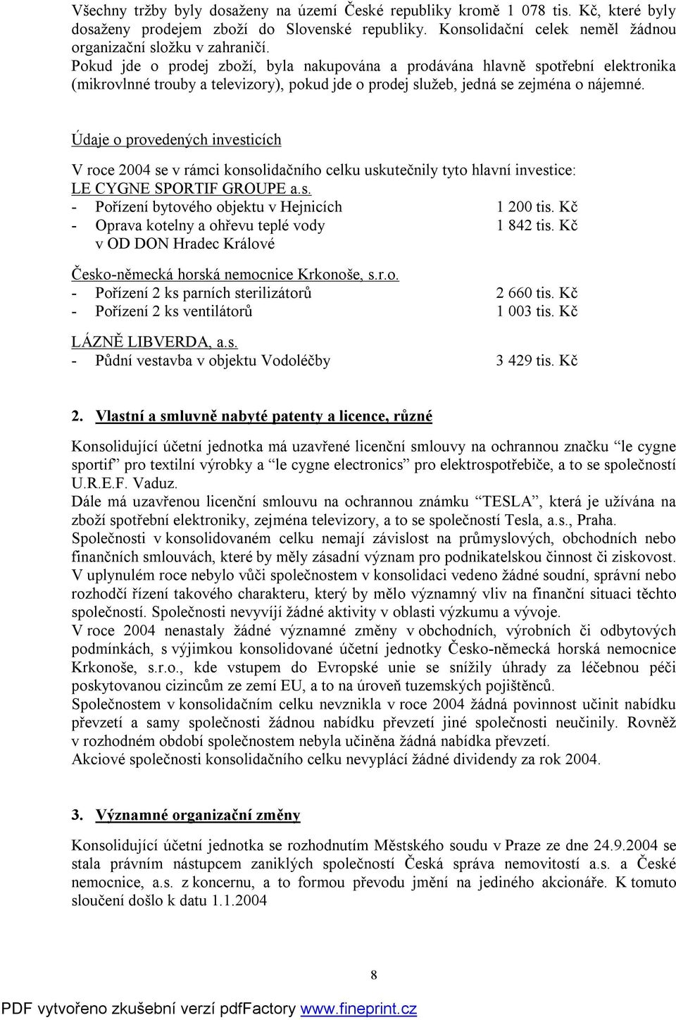 Údaje o provedených investicích V roce 2004 se v rámci konsolidačního celku uskutečnily tyto hlavní investice: LE CYGNE SPORTIF GROUPE a.s. - Pořízení bytového objektu v Hejnicích 1 200 tis.