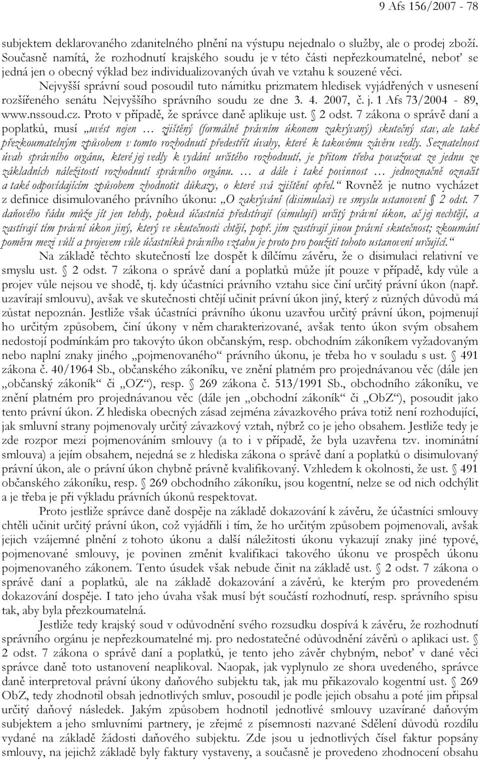 Nejvyšší správní soud posoudil tuto námitku prizmatem hledisek vyjádřených v usnesení rozšířeného senátu Nejvyššího správního soudu ze dne 3. 4. 2007, č. j. 1 Afs 73/2004-89, www.nssoud.cz.