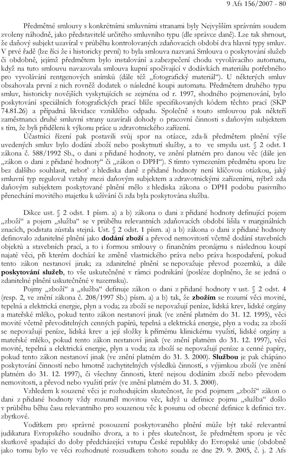 V prvé řadě (lze říci že i historicky první) to byla smlouva nazvaná Smlouva o poskytování služeb či obdobně, jejímž předmětem bylo instalování a zabezpečení chodu vyvolávacího automatu, když na tuto