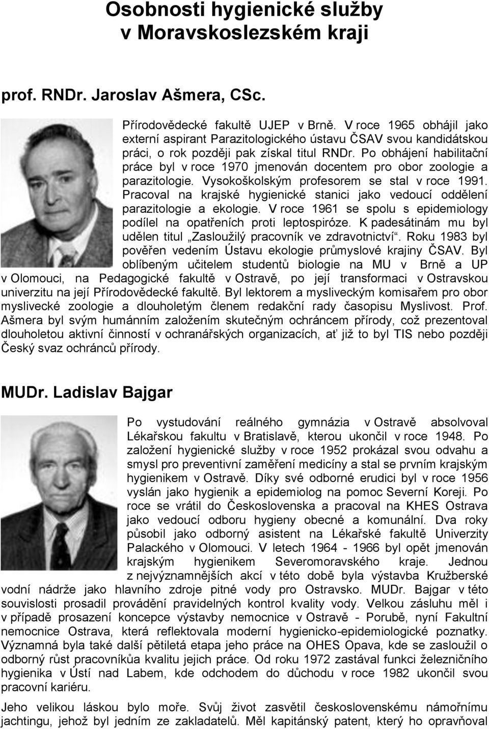 Po obhájení habilitační práce byl v roce 1970 jmenován docentem pro obor zoologie a parazitologie. Vysokoškolským profesorem se stal v roce 1991.