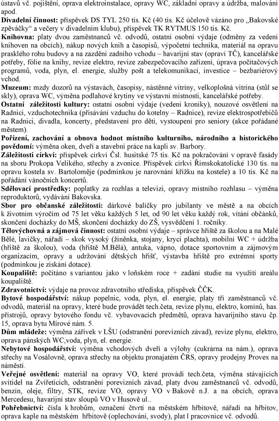 odvodů, ostatní osobní výdaje (odměny za vedení knihoven na obcích), nákup nových knih a časopisů, výpočetní technika, materiál na opravu prasklého rohu budovy a na zazdění zadního vchodu havarijní