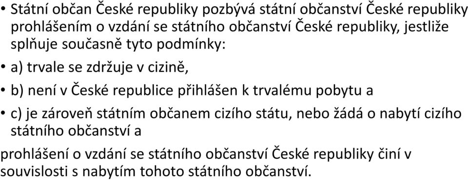 přihlášen k trvalému pobytu a c) je zároveň státním občanem cizího státu, nebo žádá o nabytí cizího státního