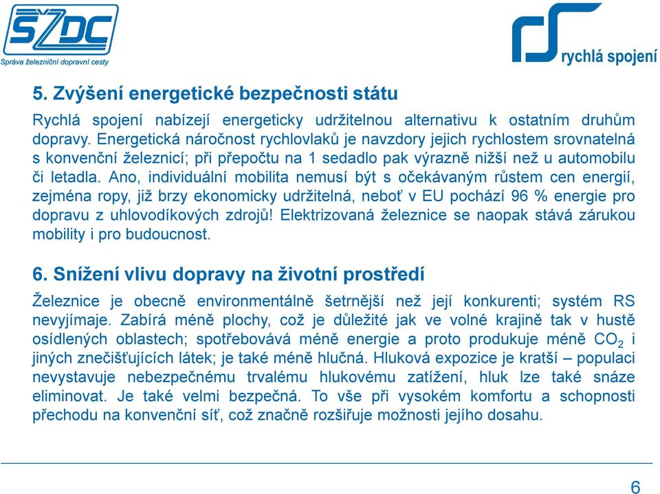 Ano, individuální mobilita nemusí být s očekávaným růstem cen energií, zejména ropy, již brzy ekonomicky udržitelná, neboť v EU pochází 96 % energie pro dopravu z uhlovodíkových zdrojů!