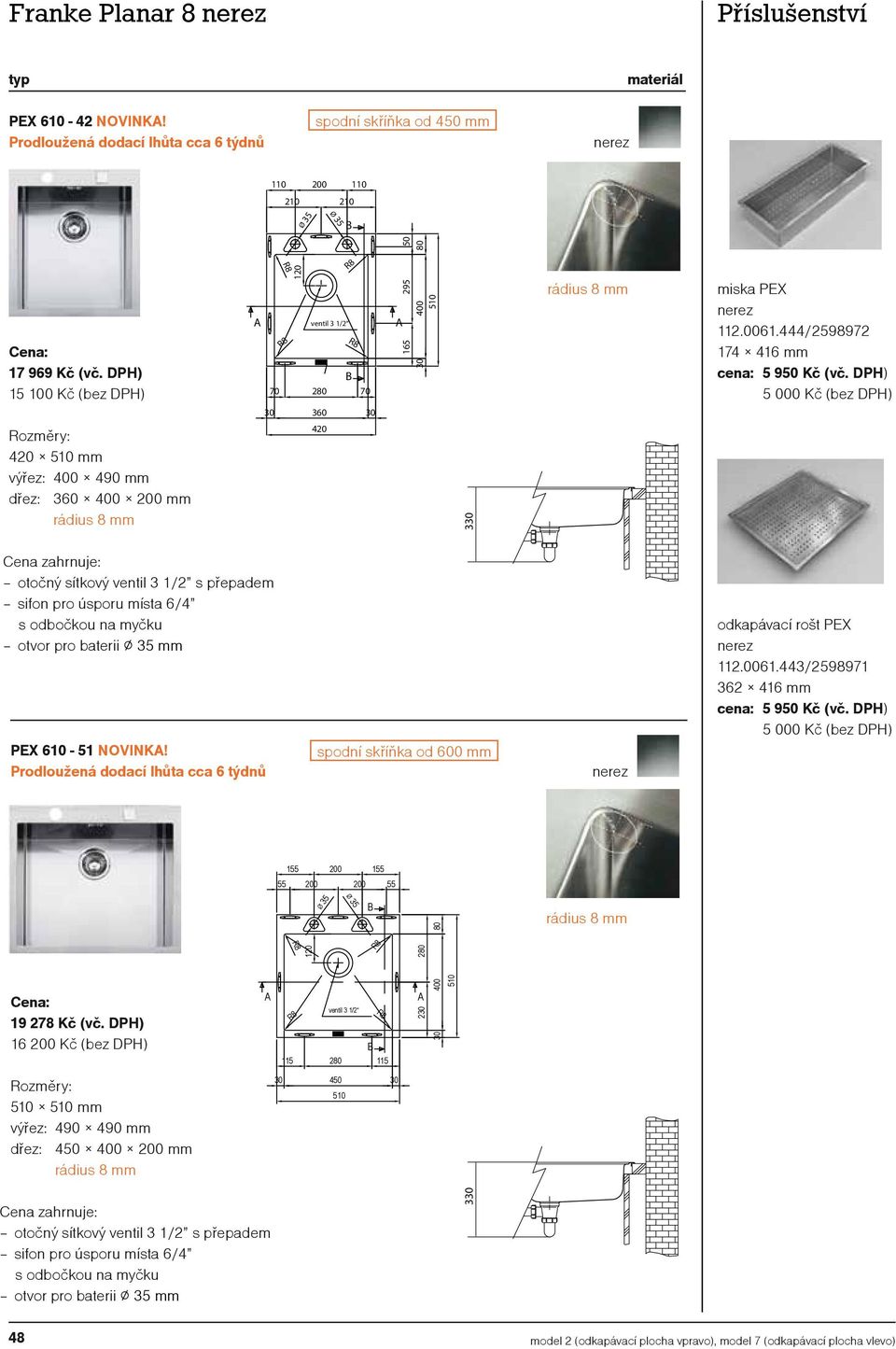 DPH) 5 000 Kč (bez DPH) 30 360 30 40 510 mm výřez: 400 490 mm dřez: 360 400 00 mm rádius 8 mm 40 330 otočný sítkový ventil 3 1/ s přepadem PEX 610-51 NOVINKA!