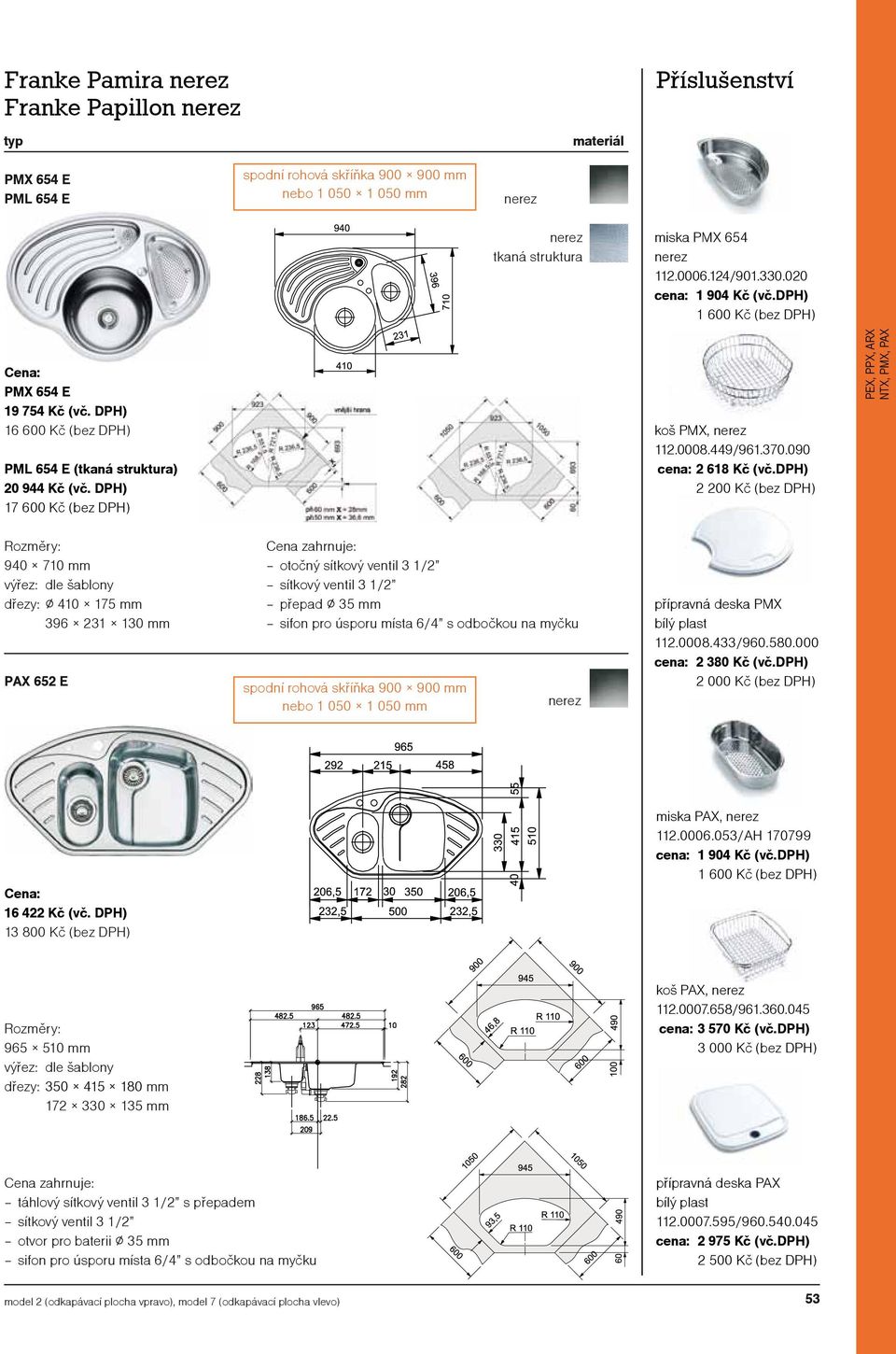 dph) 00 Kč (bez DPH) PEX, PPX, ARX NTX, PMX, PAX 940 10 mm výřez: dle šablony dřezy: 410 15 mm 396 31 130 mm PAX 65 E otočný sítkový ventil 3 1/ přepad 35 mm spodní rohová skříňka 900 900 mm nebo 1