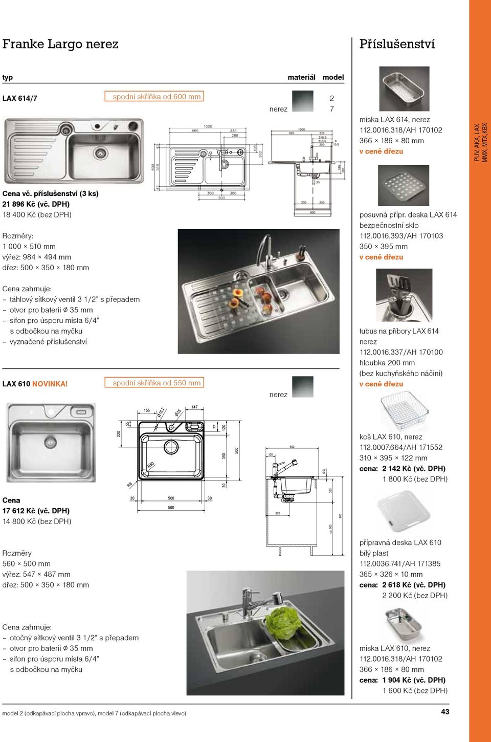 393/AH 10103 350 395 mm v ceně dřezu táhlový sítkový ventil 3 1/ s přepadem vyznačené příslušenství LAX 610 NOVINKA! spodní skříňka od 550 mm tubus na příbory LAX 614 11.0016.