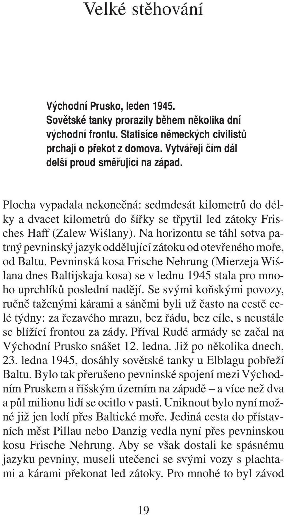 Na horizontu se táhl sotva patrný pevninský jazyk oddělující zátoku od otevřeného moře, od Baltu.