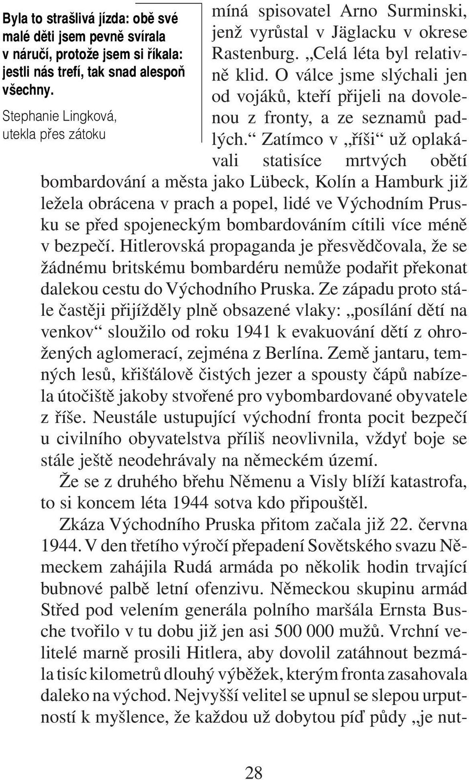 Zatímco v říši už oplakávali statisíce mrtvých obětí bombardování a města jako Lübeck, Kolín a Hamburk již ležela obrácena v prach a popel, lidé ve Východním Prusku se před spojeneckým bombardováním