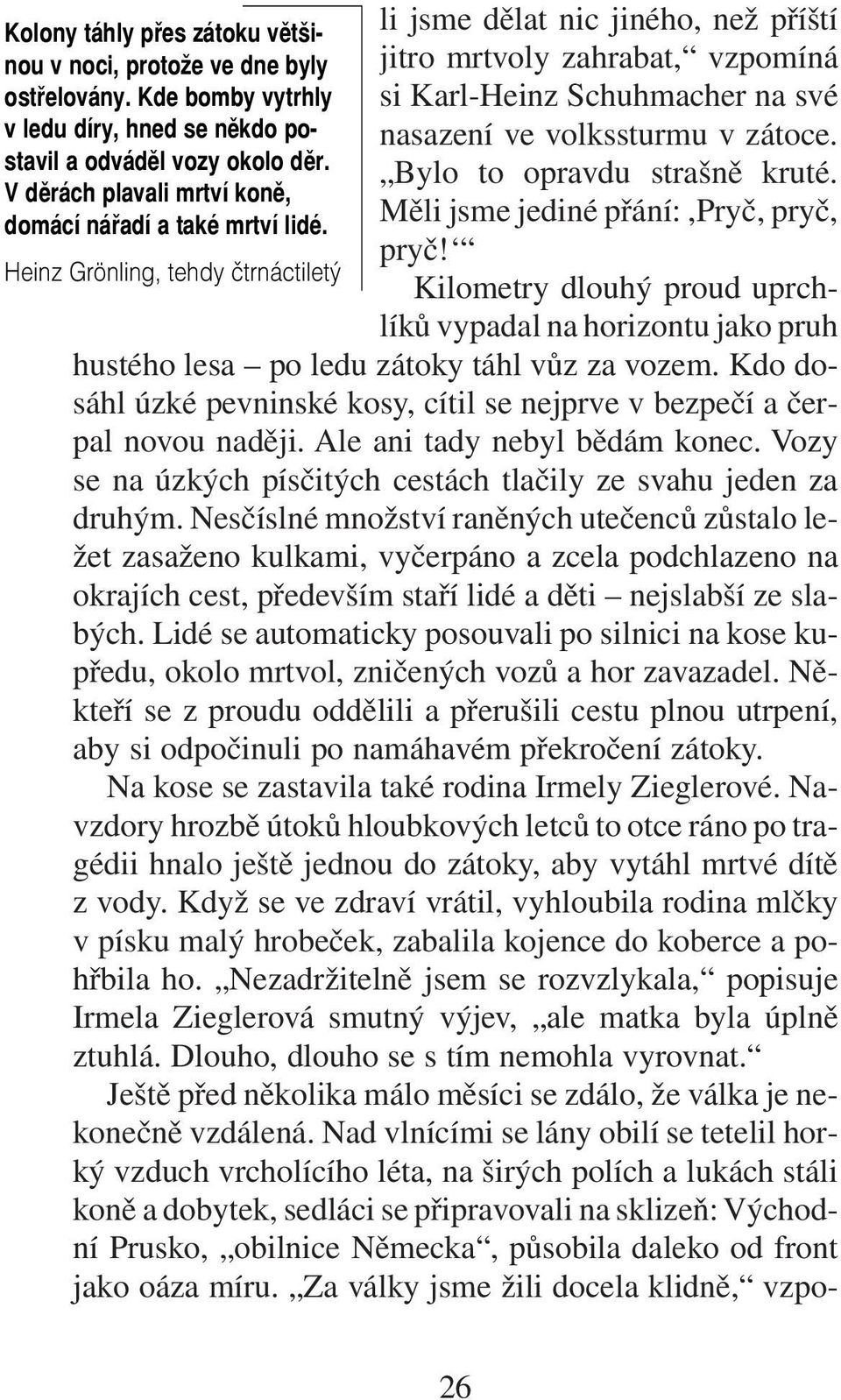 Kdo dosáhl úzké pevninské kosy, cítil se nejprve v bezpečí a čerpal novou naději. Ale ani tady nebyl bědám konec. Vozy se na úzkých písčitých cestách tlačily ze svahu jeden za druhým.