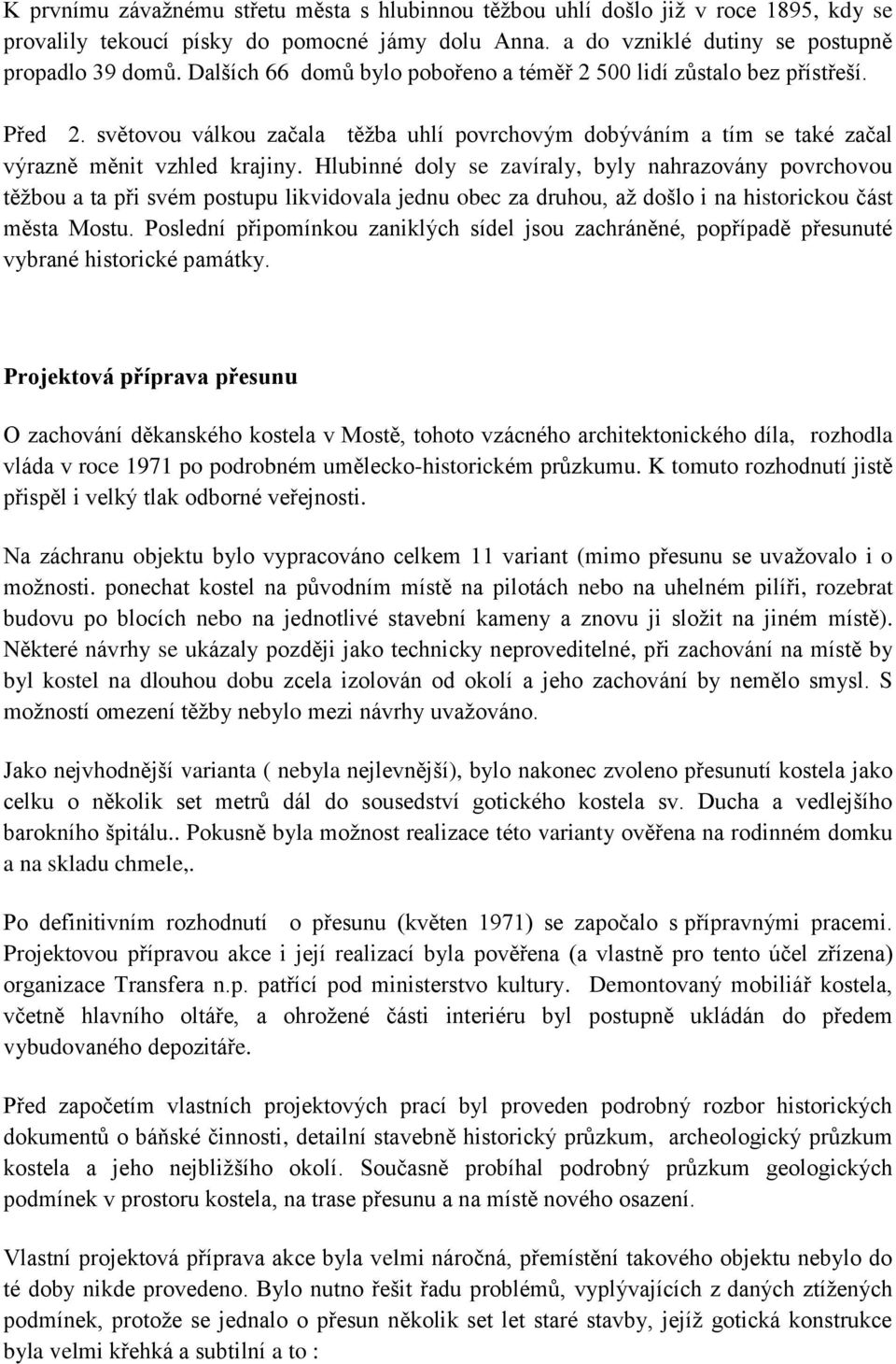 Hlubinné doly se zavíraly, byly nahrazovány povrchovou těžbou a ta při svém postupu likvidovala jednu obec za druhou, až došlo i na historickou část města Mostu.