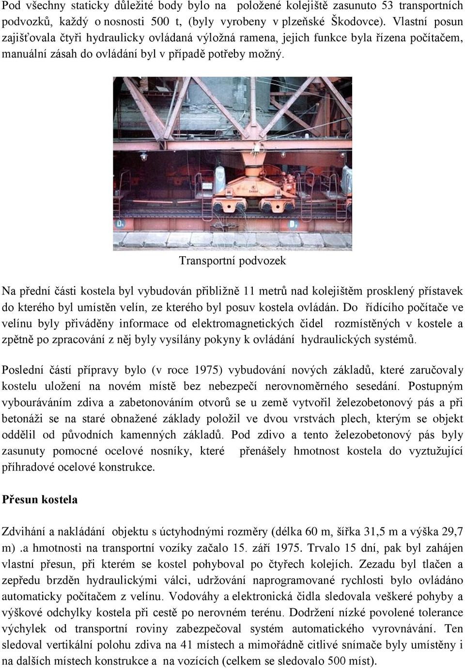 Transportní podvozek Na přední části kostela byl vybudován přibližně 11 metrů nad kolejištěm prosklený přístavek do kterého byl umístěn velín, ze kterého byl posuv kostela ovládán.