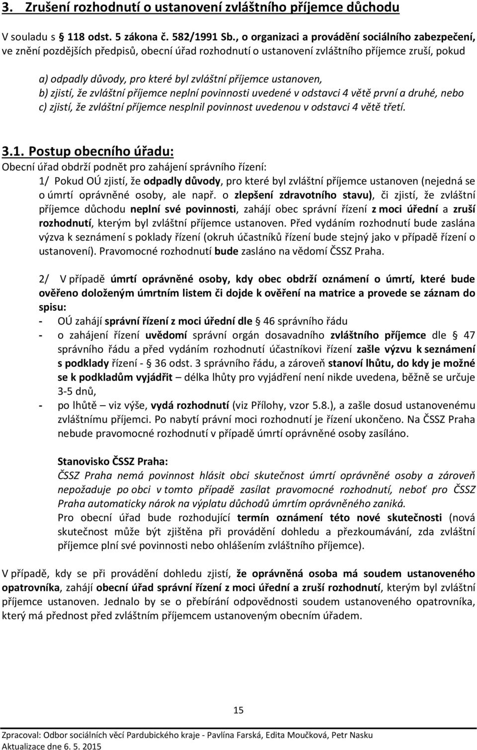 příjemce ustanoven, b) zjistí, že zvláštní příjemce neplní povinnosti uvedené v odstavci 4 větě první a druhé, nebo c) zjistí, že zvláštní příjemce nesplnil povinnost uvedenou v odstavci 4 větě třetí.