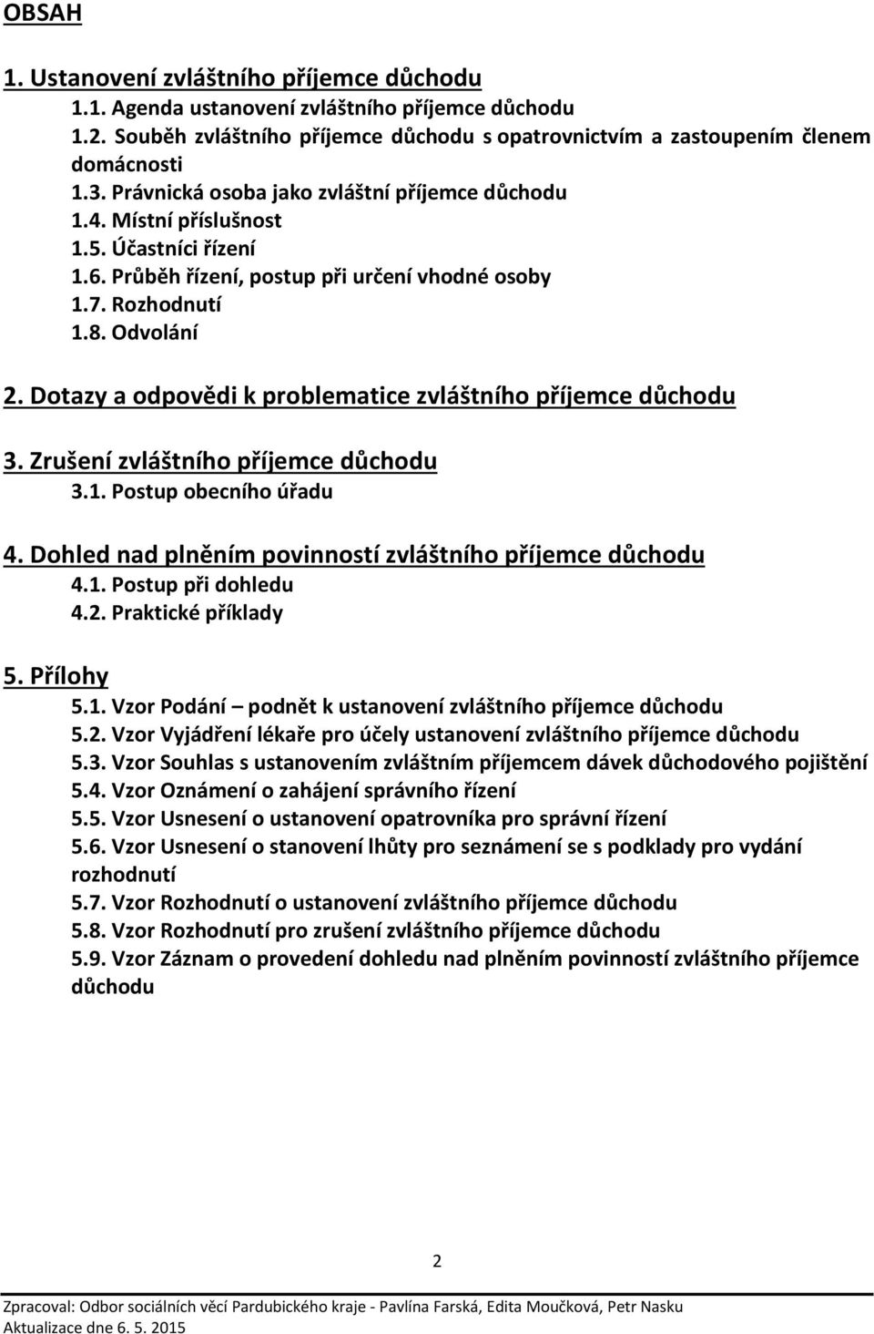 Dotazy a odpovědi k problematice zvláštního příjemce důchodu 3. Zrušení zvláštního příjemce důchodu 3.1. Postup obecního úřadu 4. Dohled nad plněním povinností zvláštního příjemce důchodu 4.1. Postup při dohledu 4.