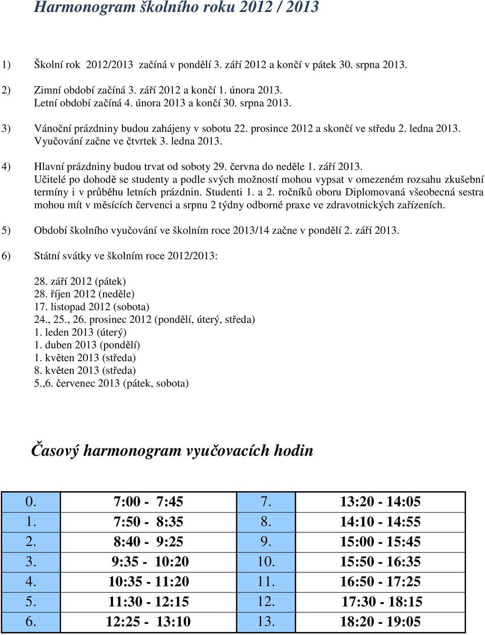 června do neděle 1. září 2013. Učitelé po dohodě se studenty a podle svých možností mohou vypsat v omezeném rozsahu zkušební termíny i v průběhu letních prázdnin. Studenti 1. a 2.