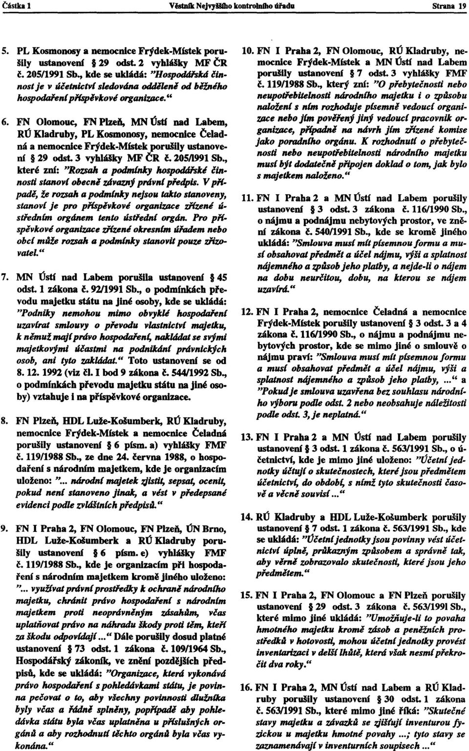 FN Olomouc, FN Plzeň, MN Ústí nad Labem, RÚ Kladruby, PL Kosmonosy, nemocnice Čeladná a nemocnice Frýdek-Místek porušily ustanovení 29 odst. 3 vyhlálky MF ČR ě.