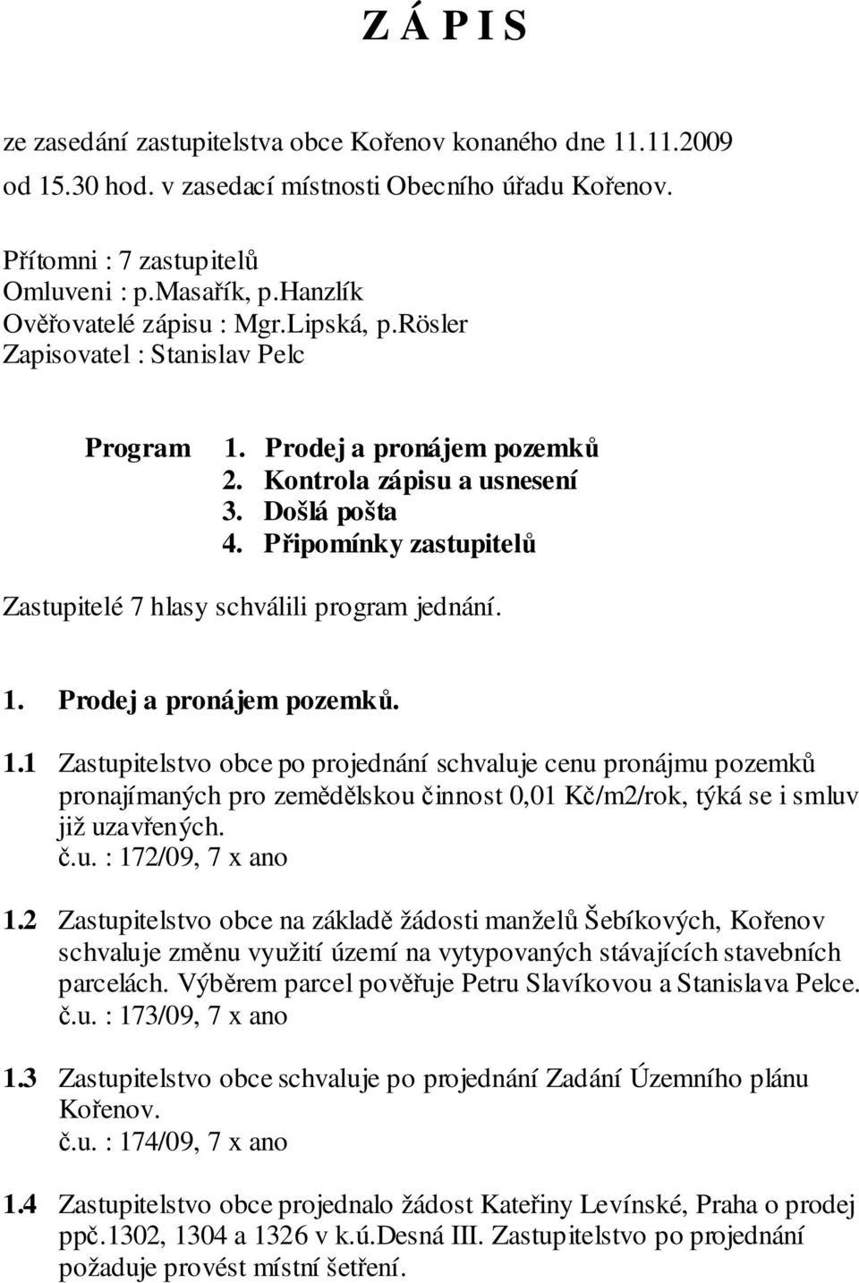 Připomínky zastupitelů Zastupitelé 7 hlasy schválili program jednání. 1.