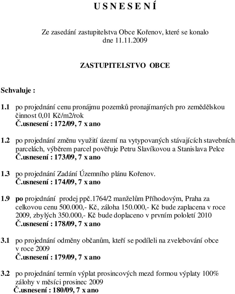 2 po projednání změnu využití území na vytypovaných stávajících stavebních parcelách, výběrem parcel pověřuje Petru Slavíkovou a Stanislava Pelce Č.usnesení : 173/09, 7 x ano 1.