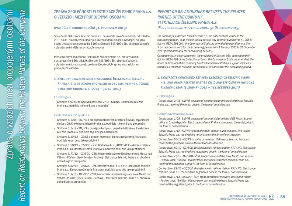 prosince 2013 (dále jen účetní období) ani jako ovládající, ani jako osoba ovládaná smlouvu podle 190b zákona č. 513/1991 Sb., obchodní zákoník, v platném znění (dále jen ovládací smlouvu).