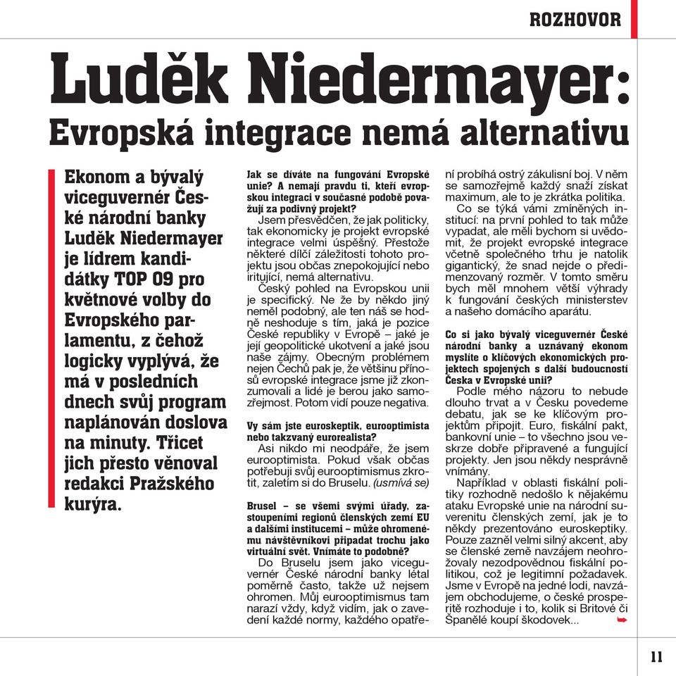 A nemají pravdu ti, kteří evropskou integraci v současné podobě považují za podivný projekt? Jsem pøesvìdèen, že jak politicky, tak ekonomicky je projekt evropské integrace velmi úspìšný.