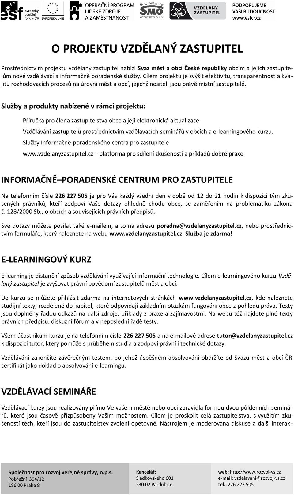 Služby a produkty nabízené v rámci projektu: Příručka pro člena zastupitelstva obce a její elektronická aktualizace Vzdělávání zastupitelů prostřednictvím vzdělávacích seminářů v obcích a