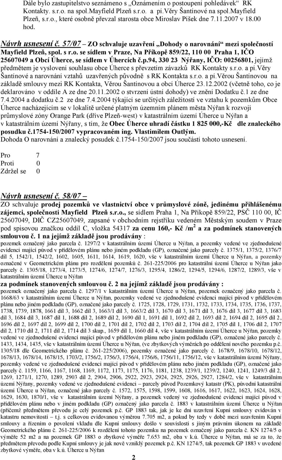 p.94, 330 23 Nýřany, IČO: 00256801, jejímţ předmětem je vyslovení souhlasu obce Úherce s převzetím závazků RK Kontakty s.r.o. a pí.věry Šantínové a narovnání vztahů uzavřených původně s RK Kontakta s.