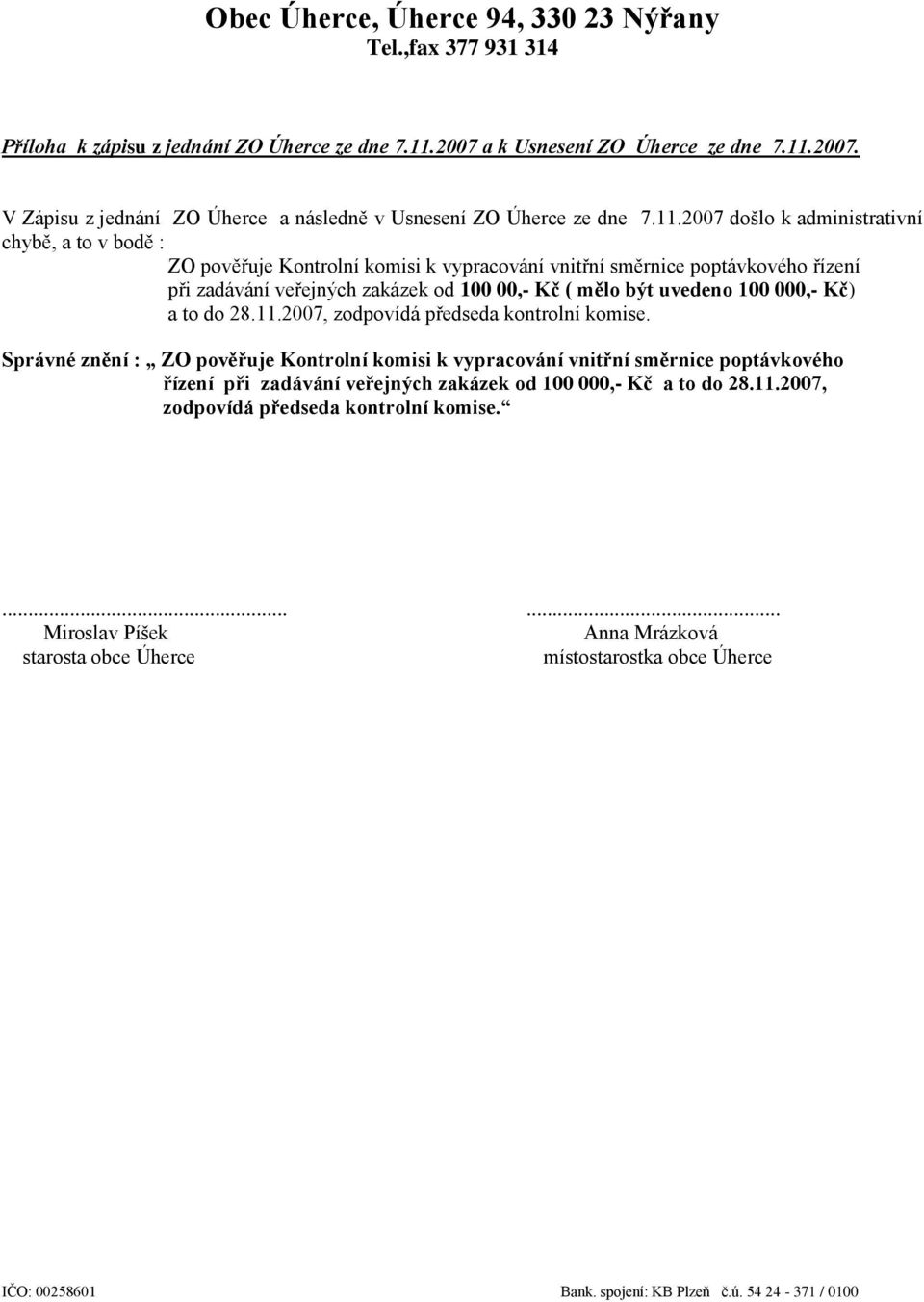 100 000,- Kč) a to do 28.11.2007, zodpovídá předseda kontrolní komise.