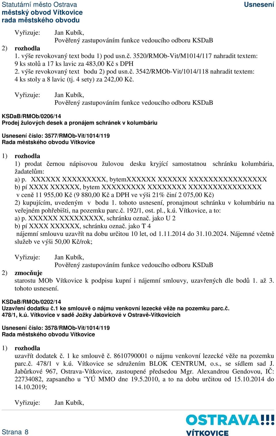 Jan Kubík, 0206/14 Prodej žulových desek a pronájem schránek v kolumbáriu číslo: 3577/RMOb-Vit/1014/119 1) prodat černou nápisovou žulovou desku kryjící samostatnou schránku kolumbária, žadatelům: a)