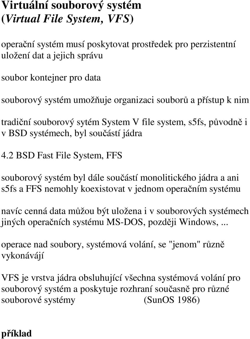 2 BSD Fast File System, FFS souborový systém byl dále součástí monolitického jádra a ani s5fs a FFS nemohly koexistovat v jednom operačním systému navíc cenná data můžou být uložena i v souborových