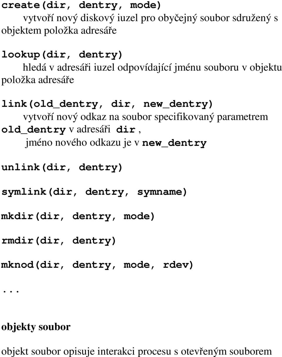 specifikovaný parametrem old_dentry v adresáři dir, jméno nového odkazu je v new_dentry unlink(dir, dentry) symlink(dir, dentry, symname)