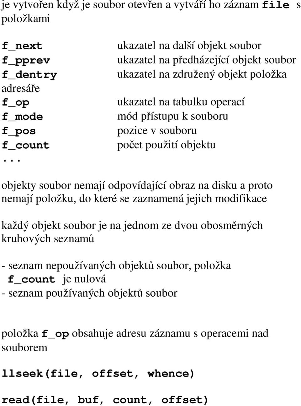 .. objekty soubor nemají odpovídající obraz na disku a proto nemají položku, do které se zaznamená jejich modifikace každý objekt soubor je na jednom ze dvou obosměrných kruhových