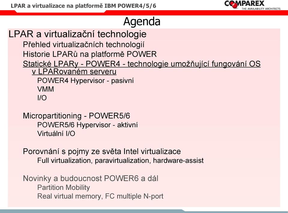 - POWER5/6 POWER5/6 Hypervisor - aktivní Virtuální Porovnání s pojmy ze světa Intel virtualizace Full virtualization,